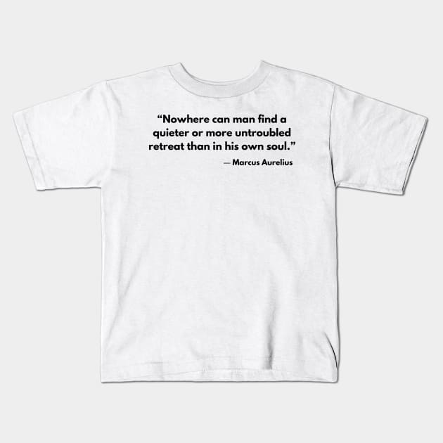 “Nowhere can man find a quieter or more untroubled retreat than in his own soul.” Marcus Aurelius Kids T-Shirt by ReflectionEternal